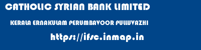 CATHOLIC SYRIAN BANK LIMITED  KERALA ERNAKULAM PERUMBAVOOR PULLUVAZHI  ifsc code